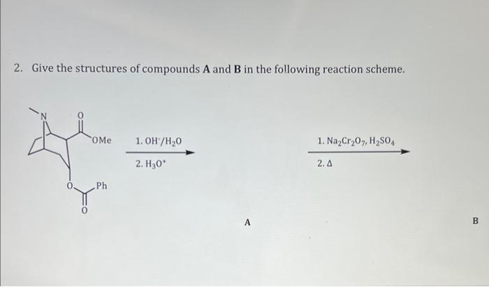 Solved 2. Give The Structures Of Compounds A And B In The | Chegg.com