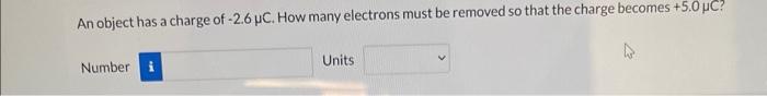 An object has a charge of \( -2.6 \mu \mathrm{C} \). How many electrons must be removed so that the charge becomes \( +5.0 \m