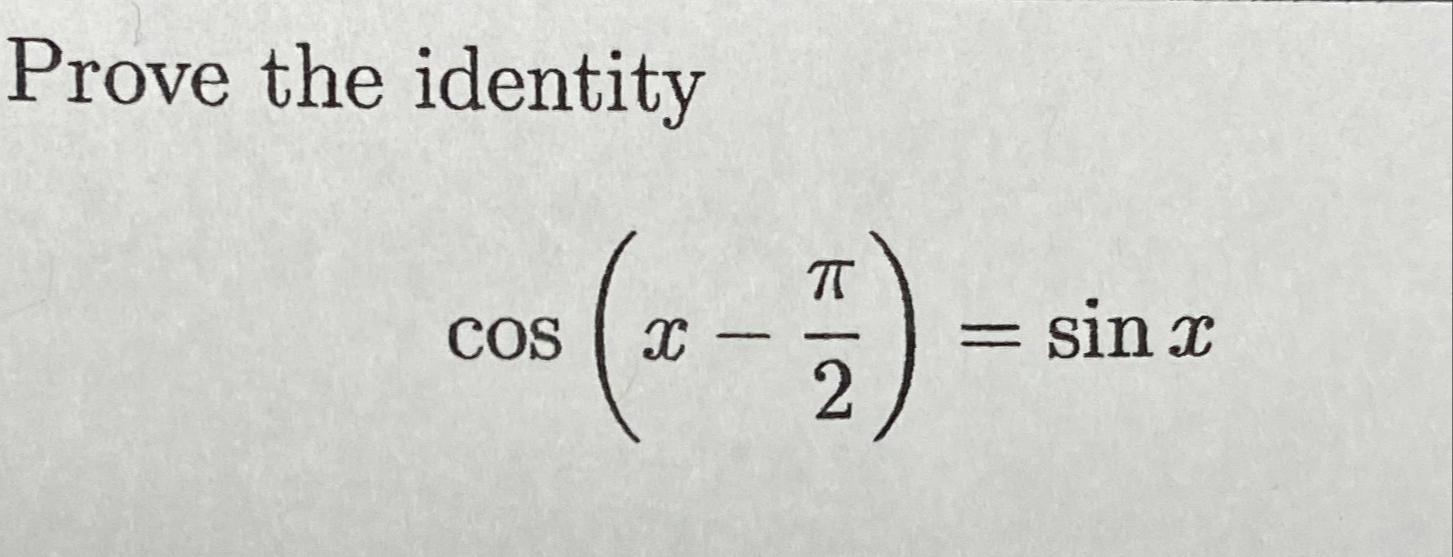 Solved Prove the identitycos(x-π2)=sinx | Chegg.com