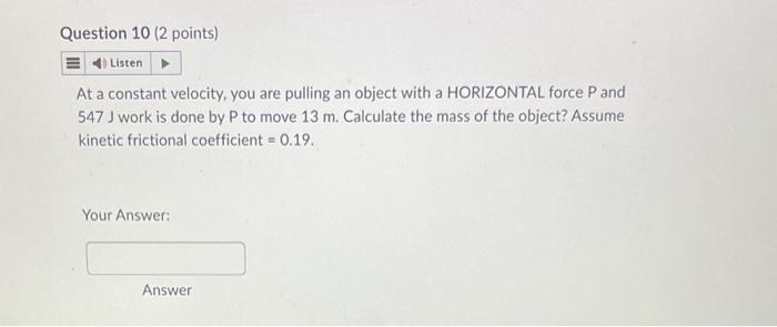 At a constant velocity, you are pulling an object with a HORIZONTAL force \( P \) and \( 547 \mathrm{~J} \) work is done by \