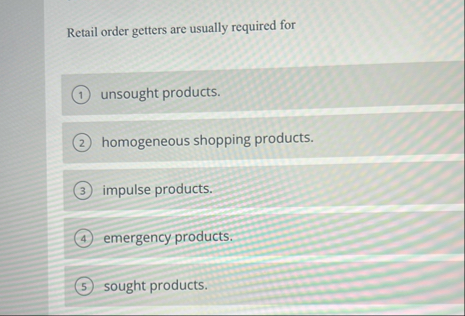 Solved Retail order getters are usually required forunsought | Chegg.com