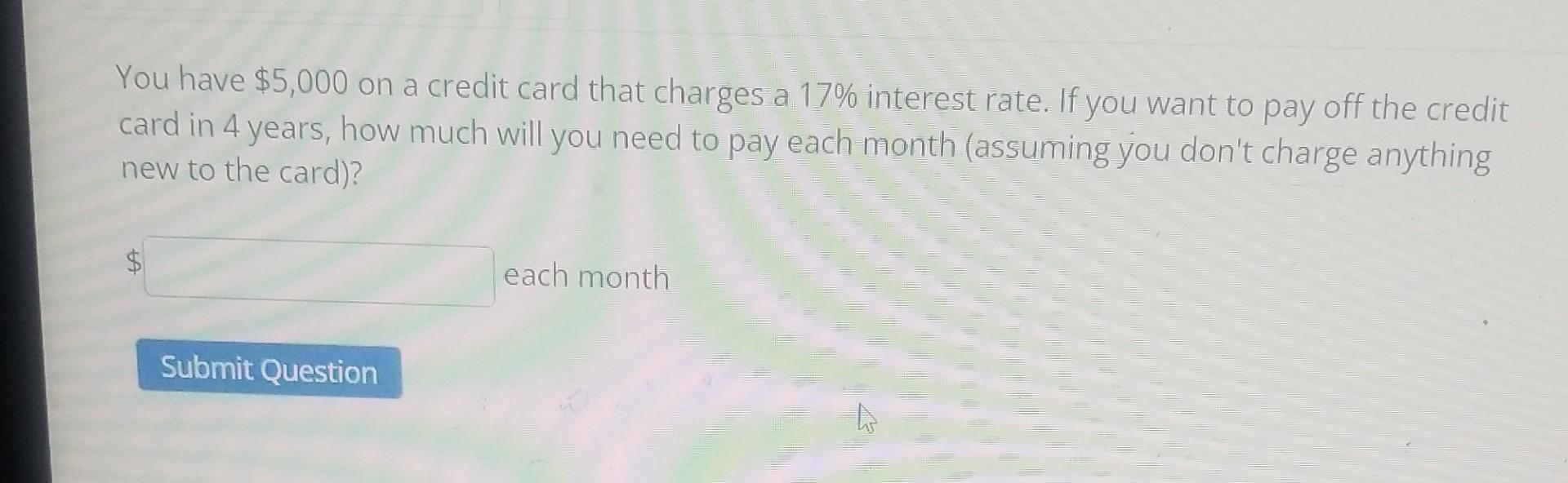 Solved You have $5,000 on a credit card that charges a 17% | Chegg.com