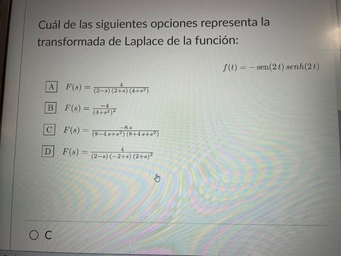 Cuál de las siguientes opciones representa la transformada de Laplace de la función: A F(s) = (2-3) (2+8) (4+8²) B F(s) = (4+