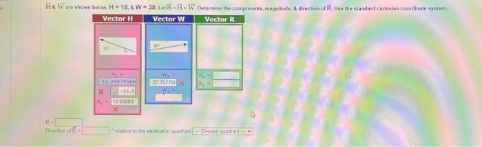 H&W are shown below. H-18, & W38. Let R-H. W. Determine the components, magnitude, & direction of R. Use the standard cartesi