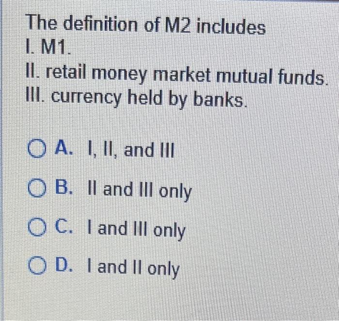 Solved The definition of M2 includes I. M1. II. retail money | Chegg.com
