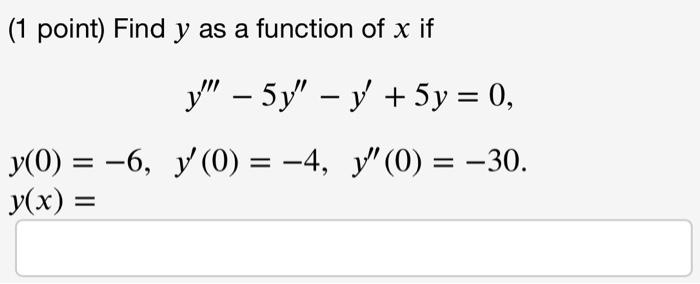 ( 1 point) Find \( y \) as a function of \( x \) if \[ \begin{array}{c} y^{\prime \prime \prime}-5 y^{\prime \prime}-y^{\prim