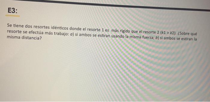 Se tiene dos resortes idénticos donde el resorte 1 es más rígido que el resorte \( 2(k 1>k 2) \). ¿Sobre qué resorte se efect