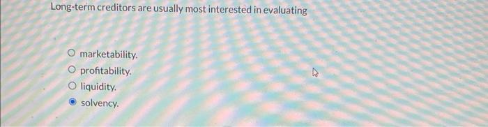 Solved Long-term creditors are usually most interested in | Chegg.com