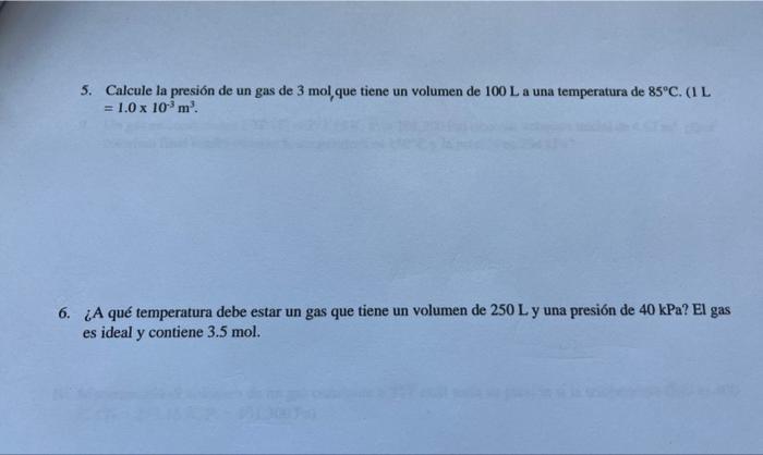 5. Calcule la presión de un gas de \( 3 \mathrm{~mol} \),que tiene un volumen de \( 100 \mathrm{~L} \) a una temperatura de \