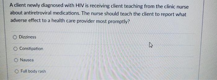 A client newly diagnosed with HIV is receiving client teaching from the clinic nurse about antiretroviral medications. The nu