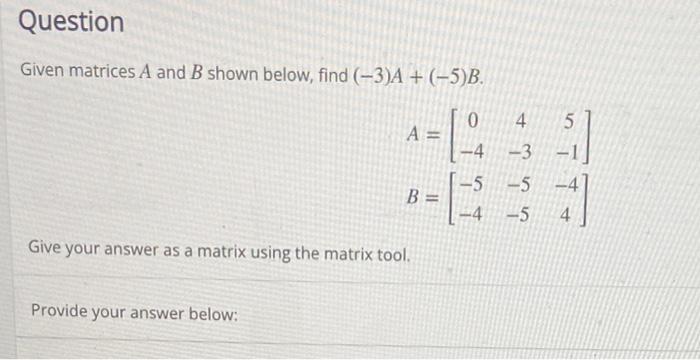 Solved Given Matrices A And B Shown Below, Find (−3)A+(−5)B. | Chegg.com