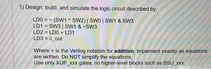 Solved 1) Design, build, and simulate the logic circuit Circuit Diagram