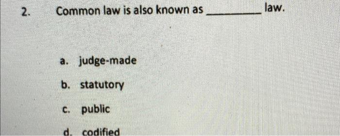 Solved 2. Common Law Is Also Known As Law. A. Judge-made B. | Chegg.com