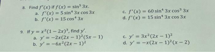 8. Find \( f^{\prime}(x) \) if \( f(x)=\sin ^{5} 3 x \). a. \( f^{\prime}(x)=5 \sin ^{4} 3 x \cos 3 x \) c. \( f^{\prime}(x)=