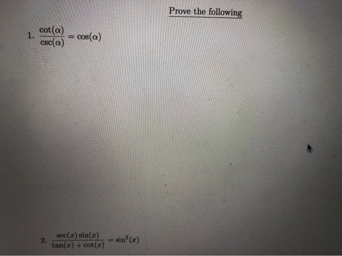 Solved Prove the following 1. cot(a) csc(a) = cos(a) 2.