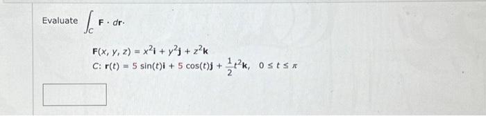 \( \begin{array}{l}\int_{C} \mathbf{F} \cdot d \mathbf{r} \\ \mathbf{F}(x, y, z)=x^{2} \mathbf{i}+y^{2} \mathbf{j}+z^{2} \mat