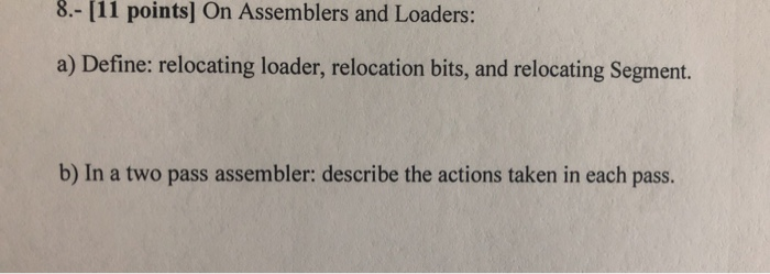 Solved 8.- (11 points) On Assemblers and Loaders: a) Define: | Chegg.com