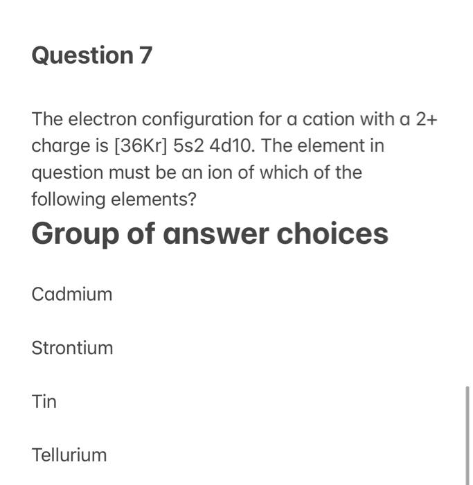 Solved Question 7 The electron configuration for a cation | Chegg.com