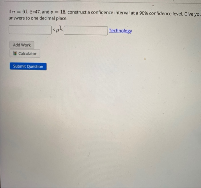 Solved If n = 61, ž=47, and 8 = 18, construct a confidence | Chegg.com