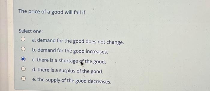 Solved The price of a good will fall if Select one: a. | Chegg.com