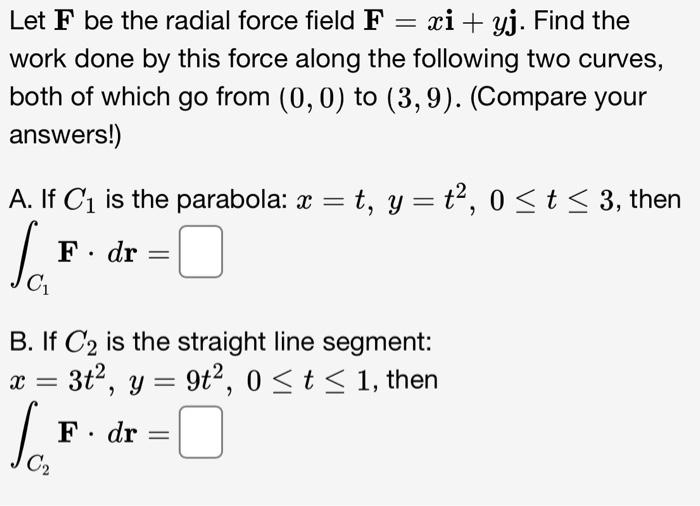 Solved Let F be the radial force field F=xi+yj. Find the