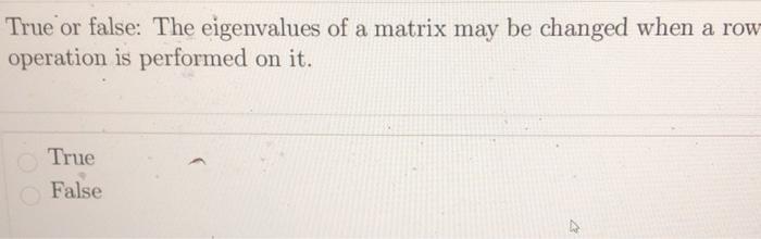 Solved True or false The eigenvalues of a matrix may be Chegg