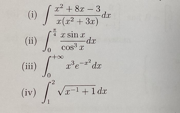 (i) \( \int \frac{x^{2}+8 x-3}{x\left(x^{2}+3 x\right)} d x \) (ii) \( \int_{0}^{\frac{\pi}{4}} \frac{x \sin x}{\cos ^{3} x}