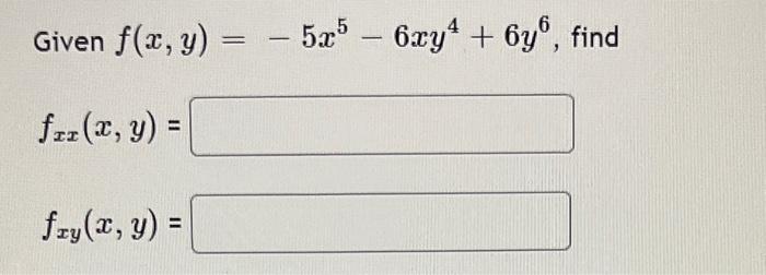 Given \( f(x, y)=-5 x^{5}-6 x y^{4}+6 y^{6} \) \[ f_{x x}(x, y)= \] \[ f_{x y}(x, y)= \]