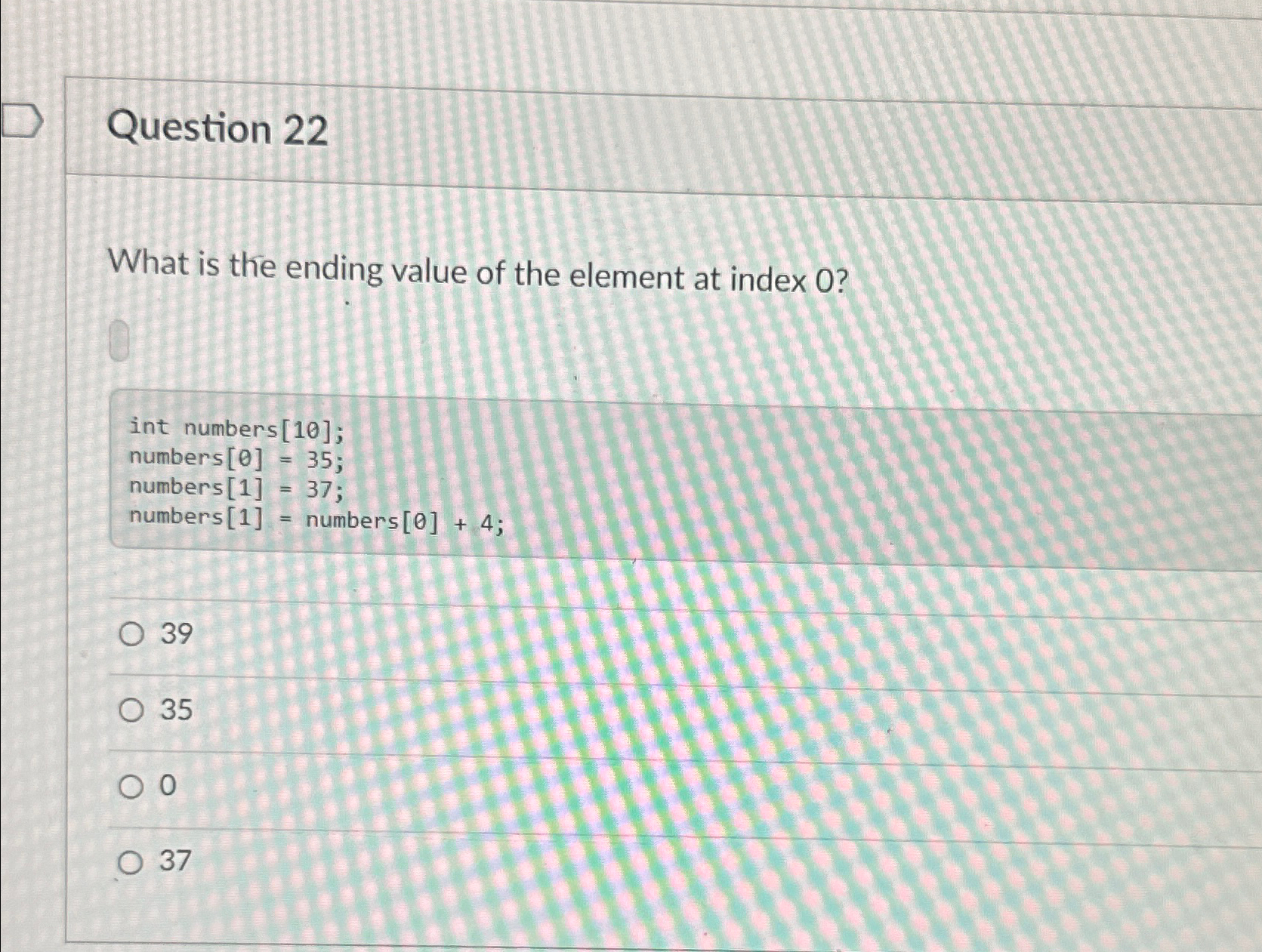 Solved Question 22What is the ending value of the element at | Chegg.com