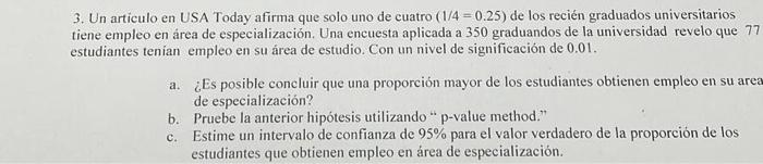 3. Un articulo en USA Today afirma que solo uno de cuatro \( (1 / 4=0.25) \) de los recién graduados universitarios tiene emp