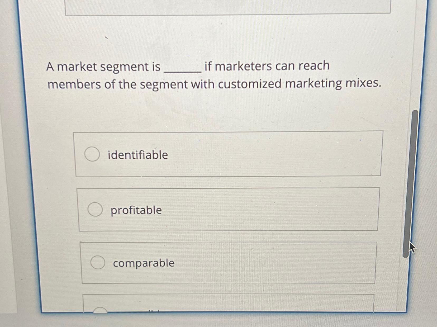 Solved A market segment is if marketers can reach members of | Chegg.com