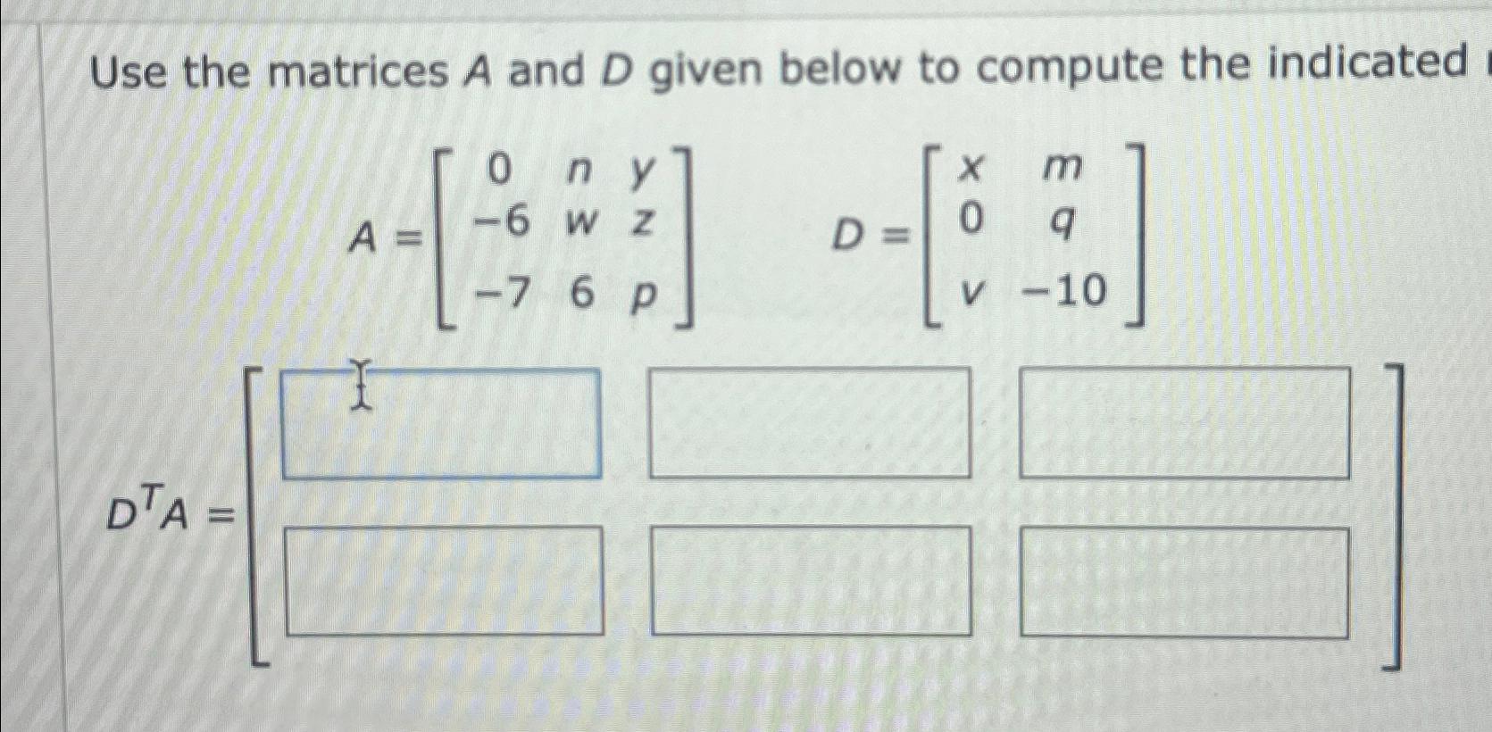Solved Use the matrices A and D ﻿given below to compute the | Chegg.com