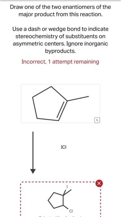 Draw one of the two enantiomers of the major product from this reaction.
Use a dash or wedge bond to indicate stereochemistry