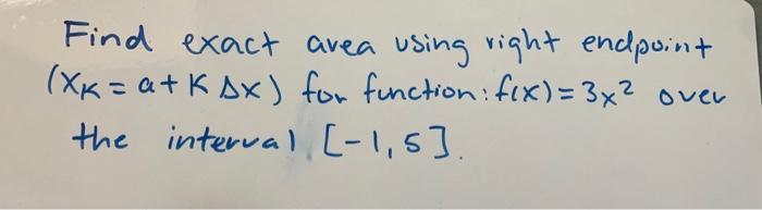 Solved Find exact area using right endpoint (xk=a+kΔx) for | Chegg.com
