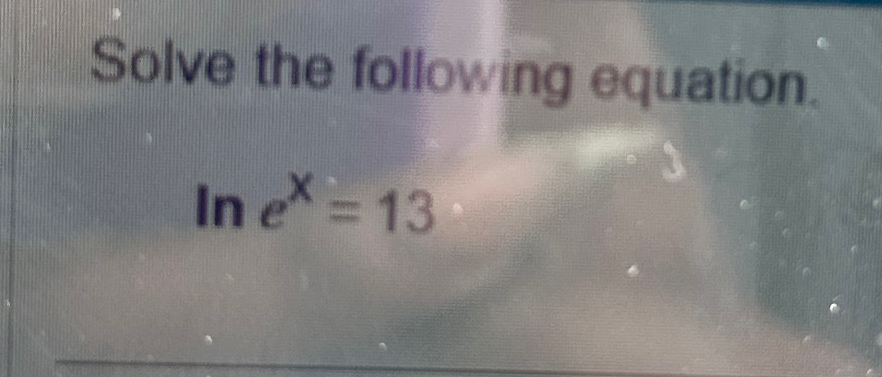 Solved Solve the following equation.lnex=13 | Chegg.com