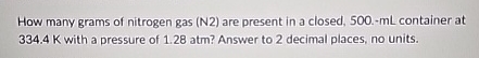 Solved How many grams of nitrogen gas (N2) ﻿are present in a | Chegg.com