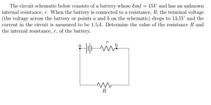 The circuit schematic below consists of a battery whose \( \varepsilon m f=15 \mathrm{~V} \) and has an unknown internal resi