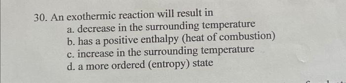 Solved 30. An exothermic reaction will result in a. decrease | Chegg.com