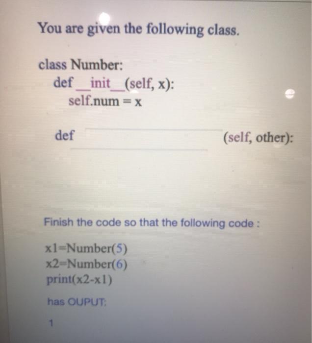 Solved You are given the following class. class Number: | Chegg.com