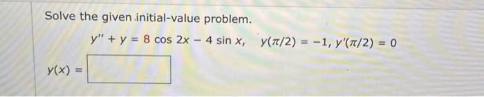 Solve the given initial-value problem. \[ y^{\prime \prime}+y=8 \cos 2 x-4 \sin x, \quad y(\pi / 2)=-1, y^{\prime}(\pi / 2)=0