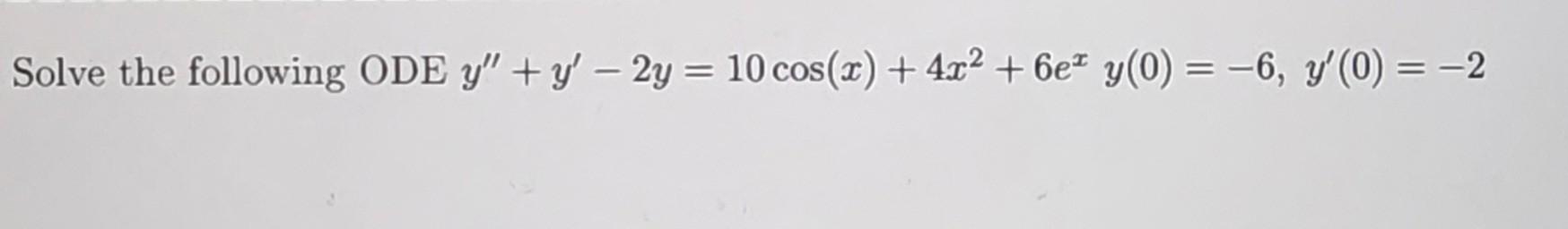 Solve the following ODE \( y^{\prime \prime}+y^{\prime}-2 y=10 \cos (x)+4 x^{2}+6 e^{x} y(0)=-6, y^{\prime}(0)=-2 \)