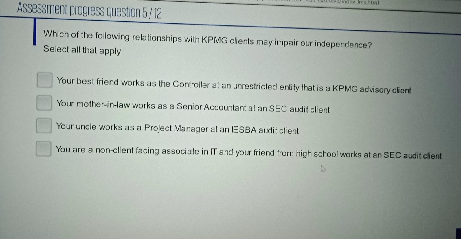 Which of the following relationships with KPMG clients may impair our independence?
Select all that apply
Your best friend wo