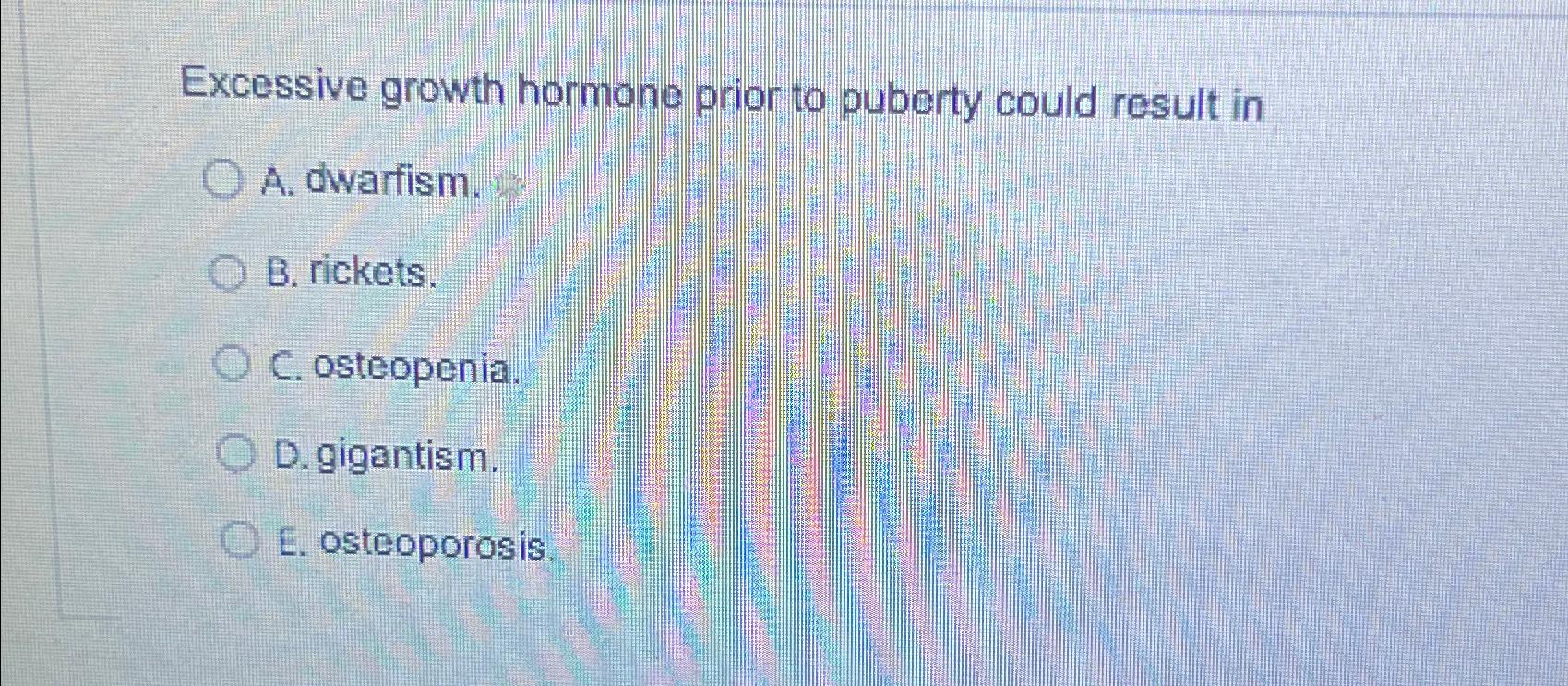 Solved Excessive growth hormone prior to puberty could | Chegg.com