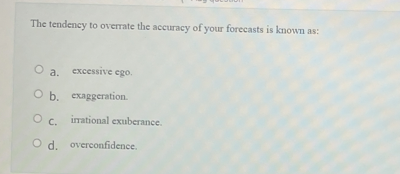 Solved The tendency to overrate the accuracy of your | Chegg.com