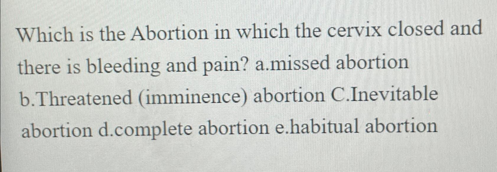 Solved Which is the Abortion in which the cervix closed and