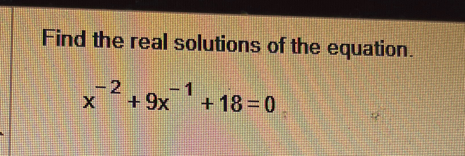 Solved Find the real solutions of the equation.x-2+9x-1+18=0 | Chegg.com