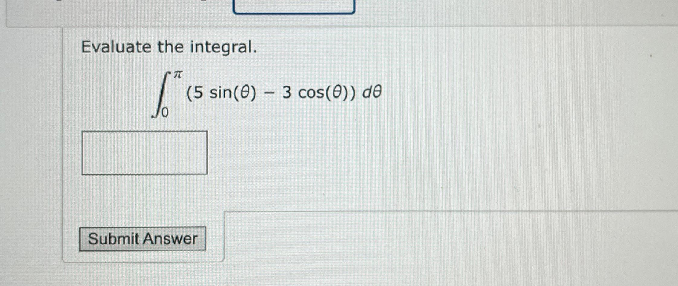 Solved Evaluate the integral.∫0π(5sin(θ)-3cos(θ))dθ | Chegg.com