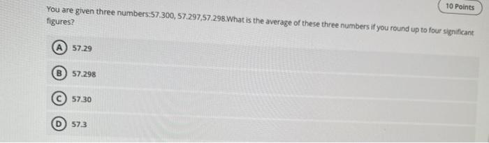 Solved 10 Points You are given three numbers:57.300, | Chegg.com