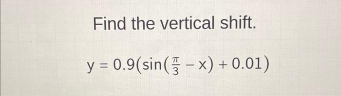 Find the vertical shift. \[ y=0.9\left(\sin \left(\frac{\pi}{3}-x\right)+0.01\right) \]