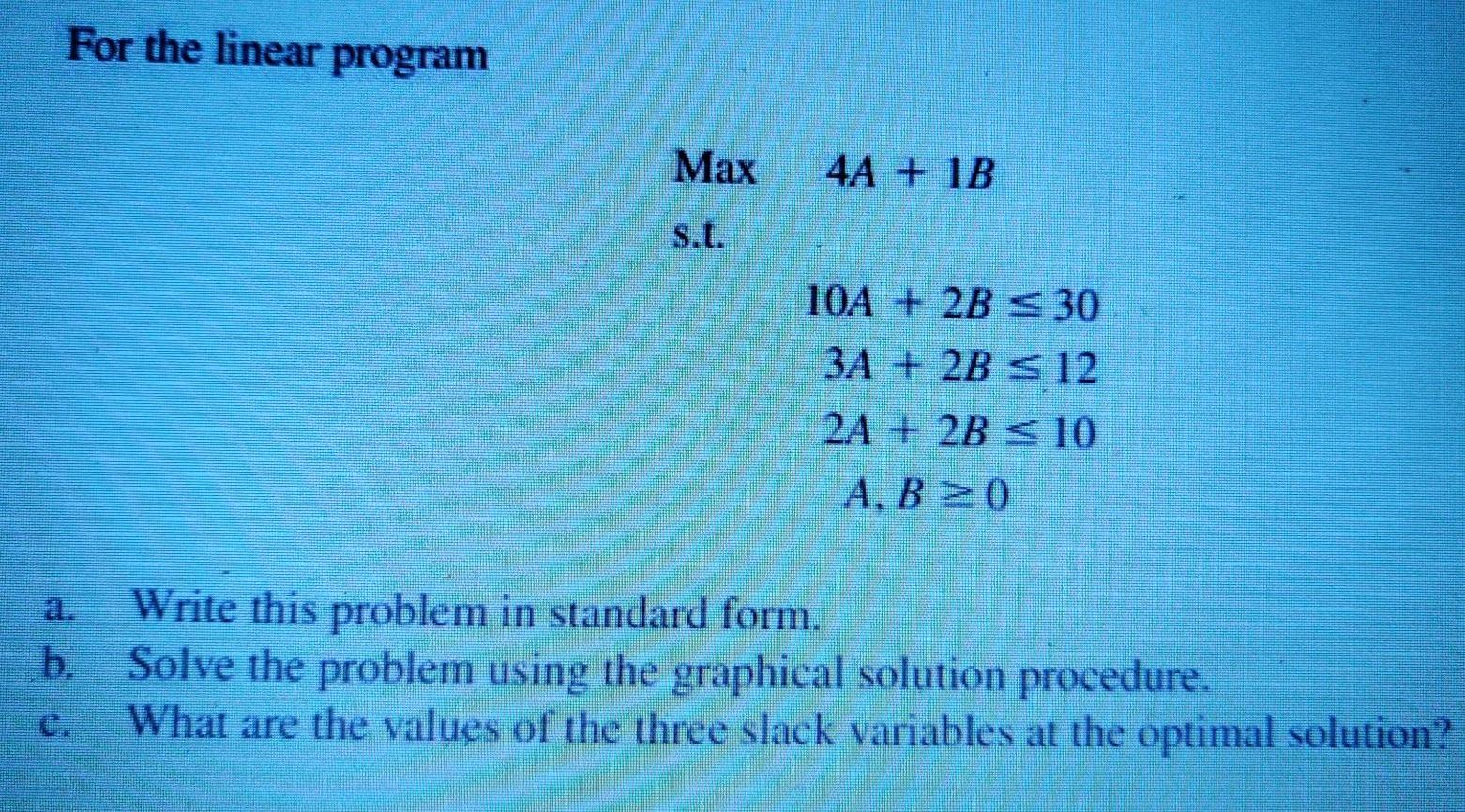 Solved For the linear program Max 4A + 1B 10A + 2B